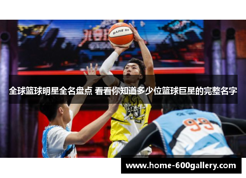 全球篮球明星全名盘点 看看你知道多少位篮球巨星的完整名字