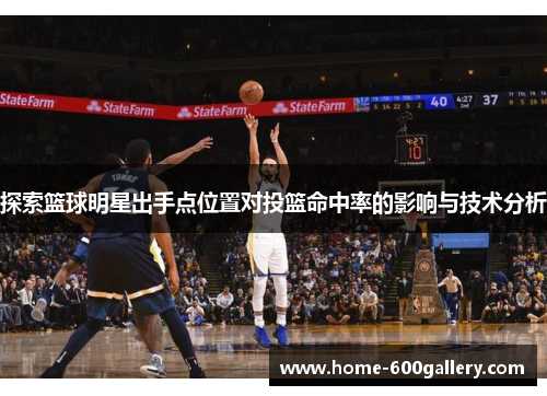 探索篮球明星出手点位置对投篮命中率的影响与技术分析