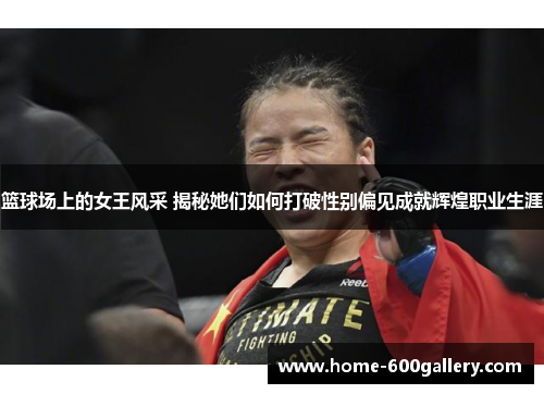 篮球场上的女王风采 揭秘她们如何打破性别偏见成就辉煌职业生涯