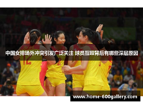中国女排场外冲突引发广泛关注 球员互殴背后有哪些深层原因
