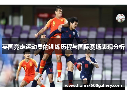 英国竞走运动员的训练历程与国际赛场表现分析